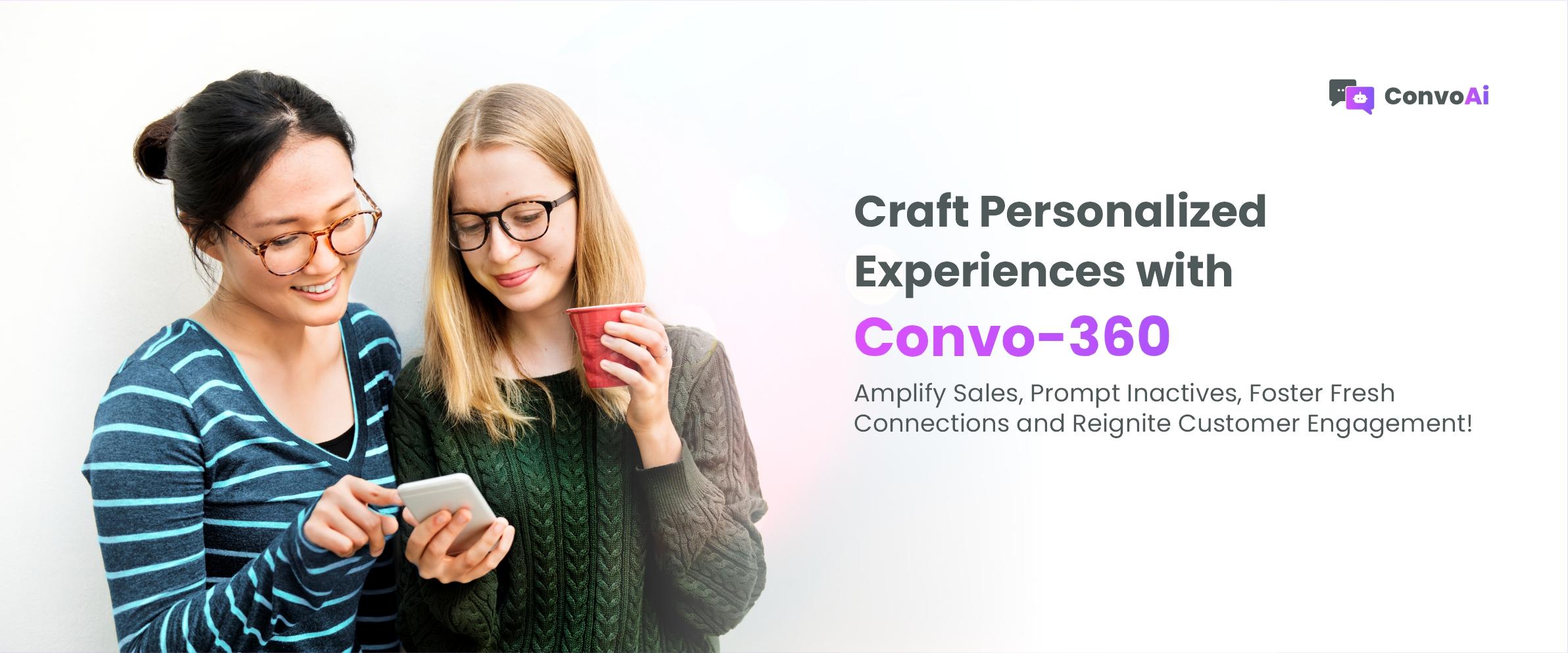 Craft personalized experiences with Convo-360 to grow sales, reconnect with inactive customers, and renew engagement.